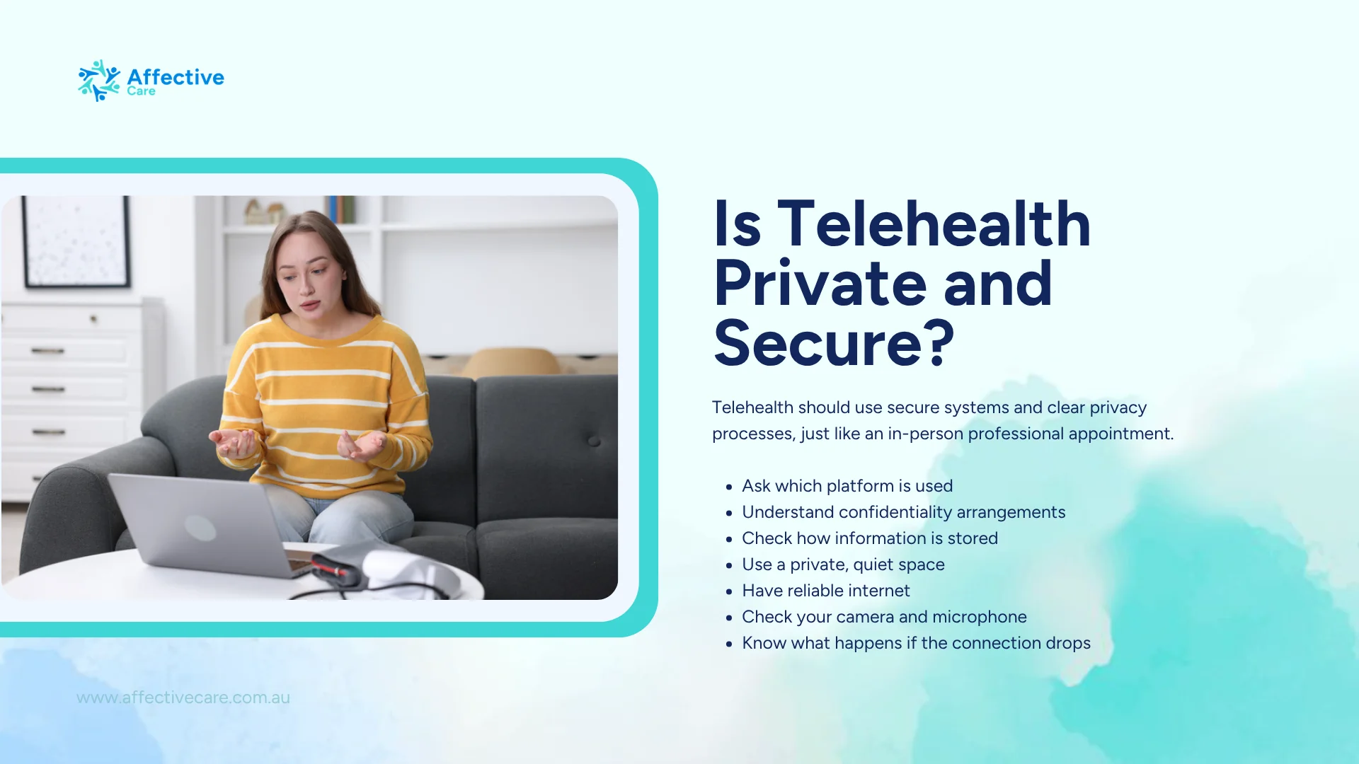 Is Telehealth private and secure: ask which platform is used, understand confidentiality, use a private quiet space, reliable internet and a working camera and microphone